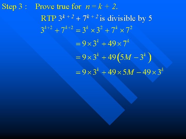 Step 3 : Prove true for n = k + 2. RTP 3 k