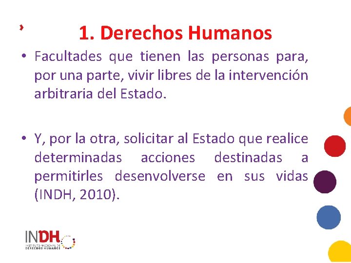 1. Derechos Humanos • Facultades que tienen las personas para, por una parte, vivir