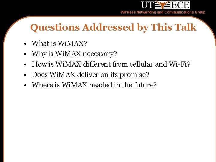 Wireless Networking and Communications Group Questions Addressed by This Talk • • • What