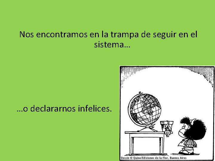 Nos encontramos en la trampa de seguir en el sistema… …o declararnos infelices. 