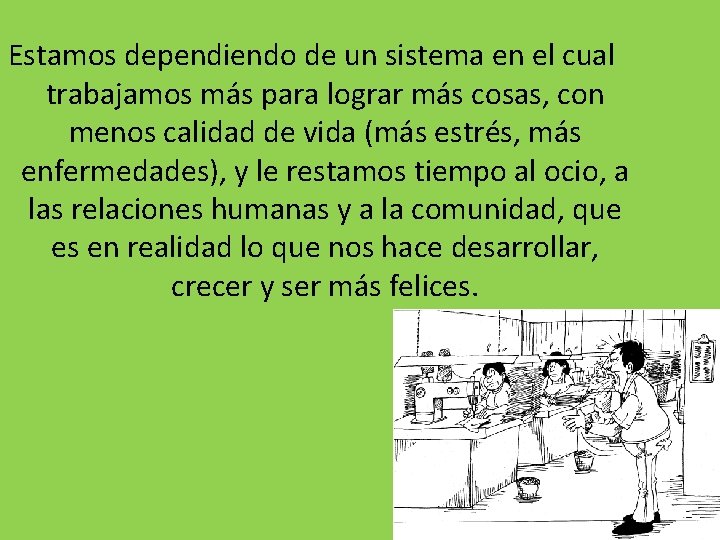 Estamos dependiendo de un sistema en el cual trabajamos más para lograr más cosas,