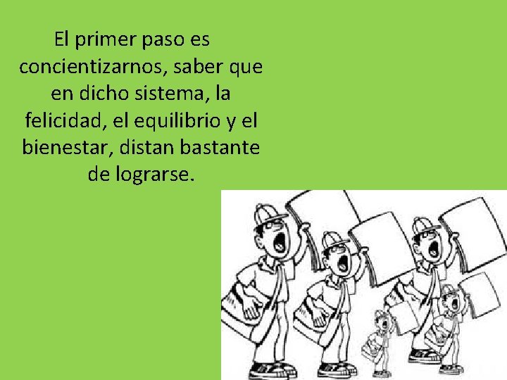 El primer paso es concientizarnos, saber que en dicho sistema, la felicidad, el equilibrio