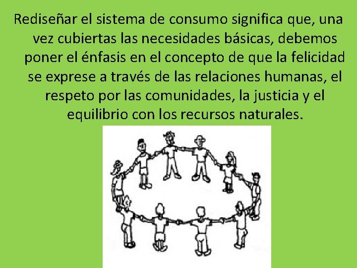 Rediseñar el sistema de consumo significa que, una vez cubiertas las necesidades básicas, debemos