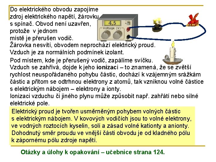 Do elektrického obvodu zapojíme zdroj elektrického napětí, žárovku 4, 5 s spínač. Obvod není