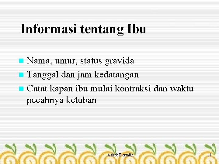 Informasi tentang Ibu Nama, umur, status gravida n Tanggal dan jam kedatangan n Catat