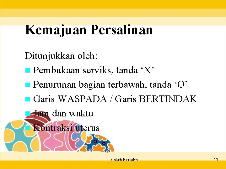 Kemajuan Persalinan Ditunjukkan oleh: n Pembukaan serviks, tanda ‘X’ n Penurunan bagian terbawah, tanda