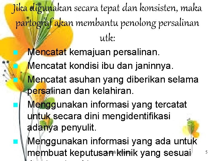 Jika digunakan secara tepat dan konsisten, maka partograf akan membantu penolong persalinan utk: n