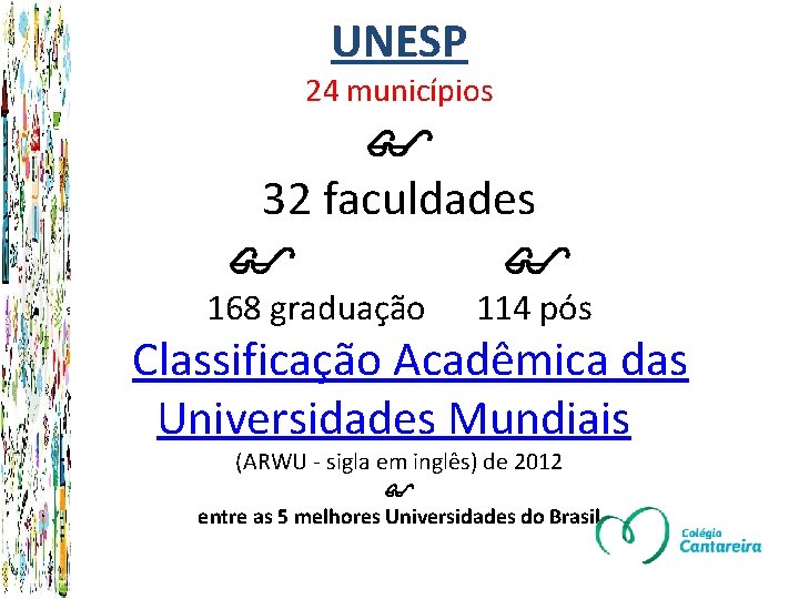 UNESP 24 municípios 32 faculdades 168 graduação 114 pós Classificação Acadêmica das Universidades Mundiais