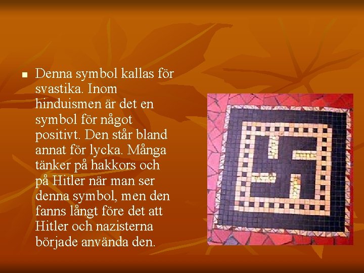 n Denna symbol kallas för svastika. Inom hinduismen är det en symbol för något