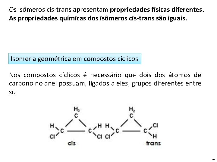 Os isômeros cis-trans apresentam propriedades físicas diferentes. As propriedades químicas dos isômeros cis-trans são