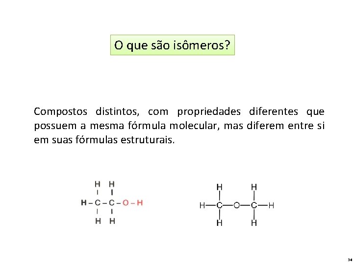 O que são isômeros? Compostos distintos, com propriedades diferentes que possuem a mesma fórmula