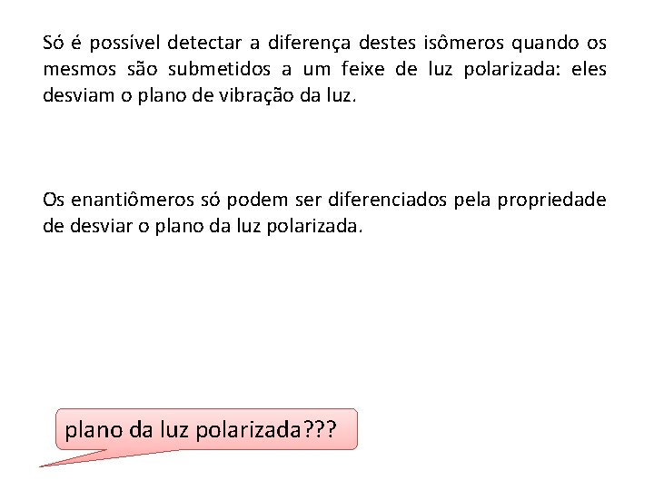 Só é possível detectar a diferença destes isômeros quando os mesmos são submetidos a