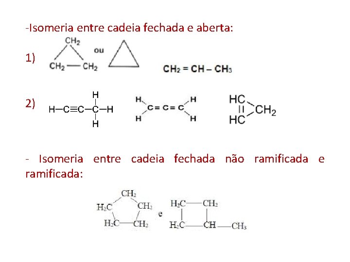 -Isomeria entre cadeia fechada e aberta: 1) 2) - Isomeria entre cadeia fechada não