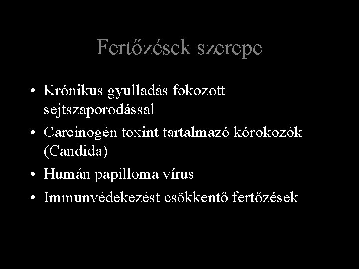 Fertőzések szerepe • Krónikus gyulladás fokozott sejtszaporodással • Carcinogén toxint tartalmazó kórokozók (Candida) •