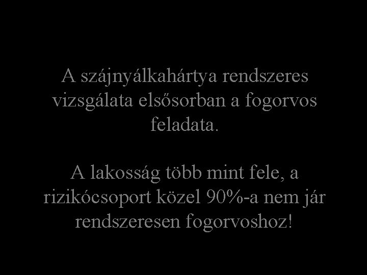 A szájnyálkahártya rendszeres vizsgálata elsősorban a fogorvos feladata. A lakosság több mint fele, a