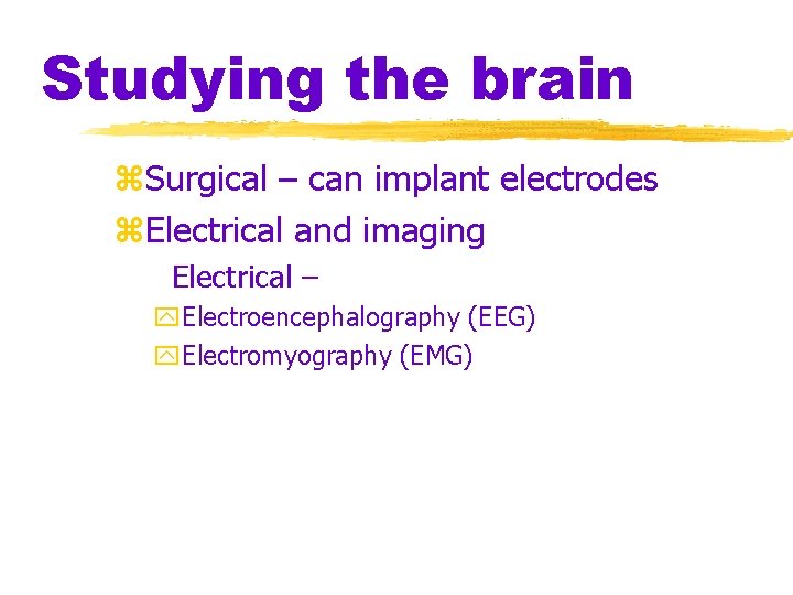 Studying the brain z. Surgical – can implant electrodes z. Electrical and imaging Electrical