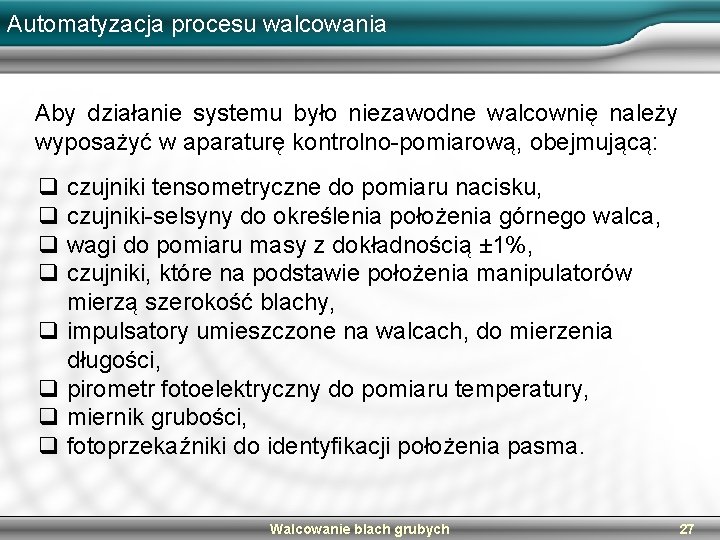 Automatyzacja procesu walcowania Aby działanie systemu było niezawodne walcownię należy wyposażyć w aparaturę kontrolno-pomiarową,