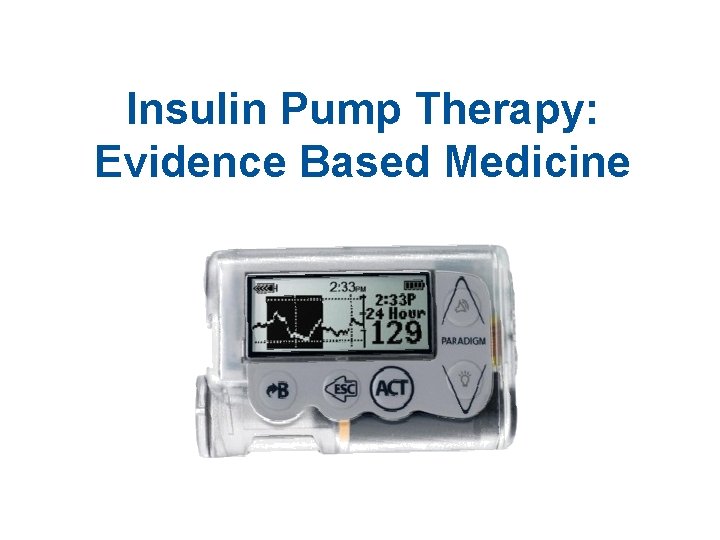 Insulin Pump Therapy: Evidence Based Medicine 