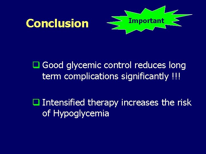 Conclusion Important q Good glycemic control reduces long term complications significantly !!! q Intensified