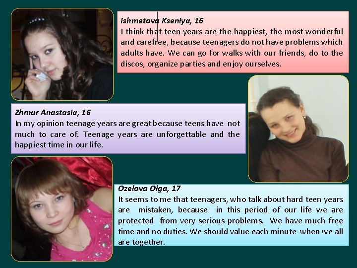 Ishmetova Kseniya, 16 I think that teen years are the happiest, the most wonderful