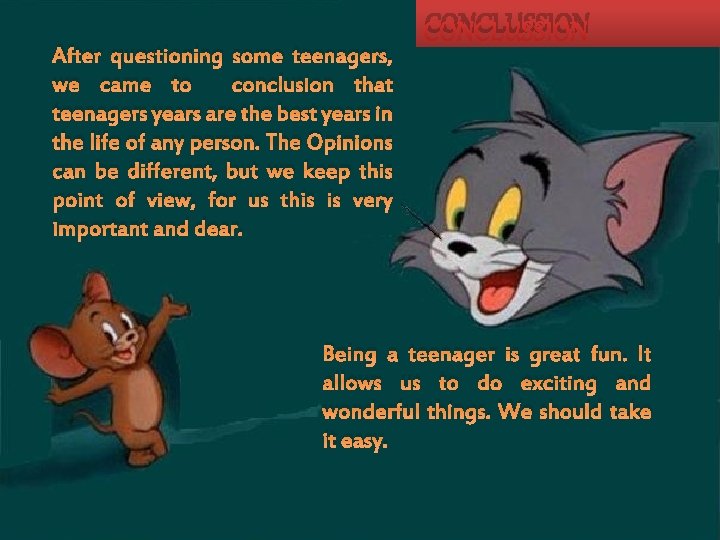 After questioning some teenagers, we came to conclusion that teenagers years are the best