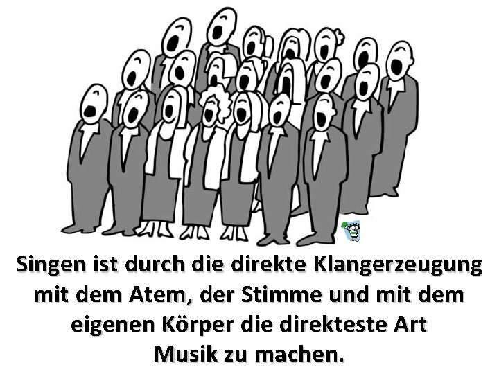 Singen ist durch die direkte Klangerzeugung mit dem Atem, der Stimme und mit dem