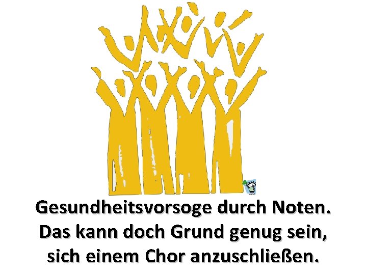 Gesundheitsvorsoge durch Noten. Das kann doch Grund genug sein, sich einem Chor anzuschließen. 