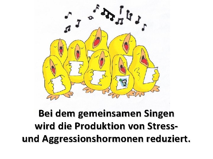 Bei dem gemeinsamen Singen wird die Produktion von Stressund Aggressionshormonen reduziert. 