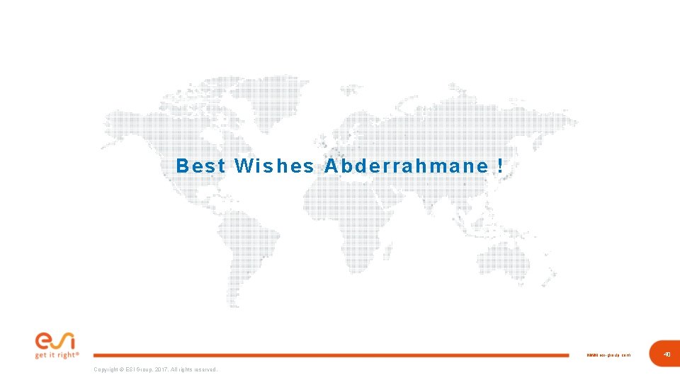Best Wishes Abderrahmane ! www. esi-group. com Copyright © ESI Group, 2017. All rights