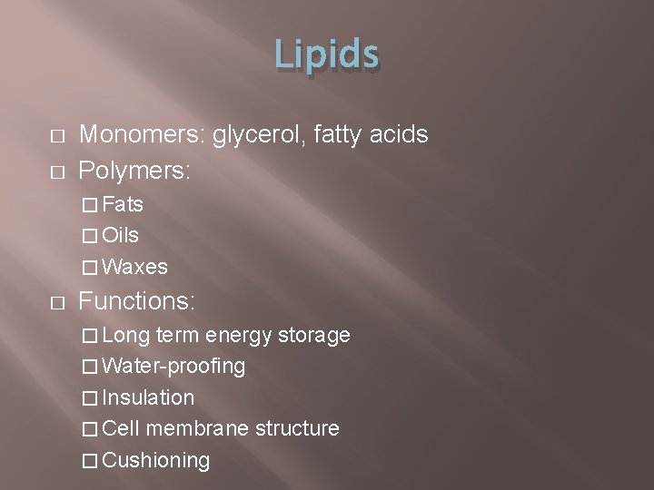 Lipids � � Monomers: glycerol, fatty acids Polymers: � Fats � Oils � Waxes