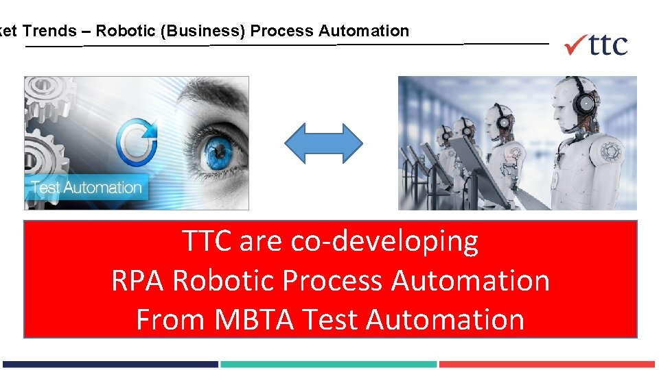 ket Trends – Robotic (Business) Process Automation TTC are co-developing RPA Robotic Process Automation