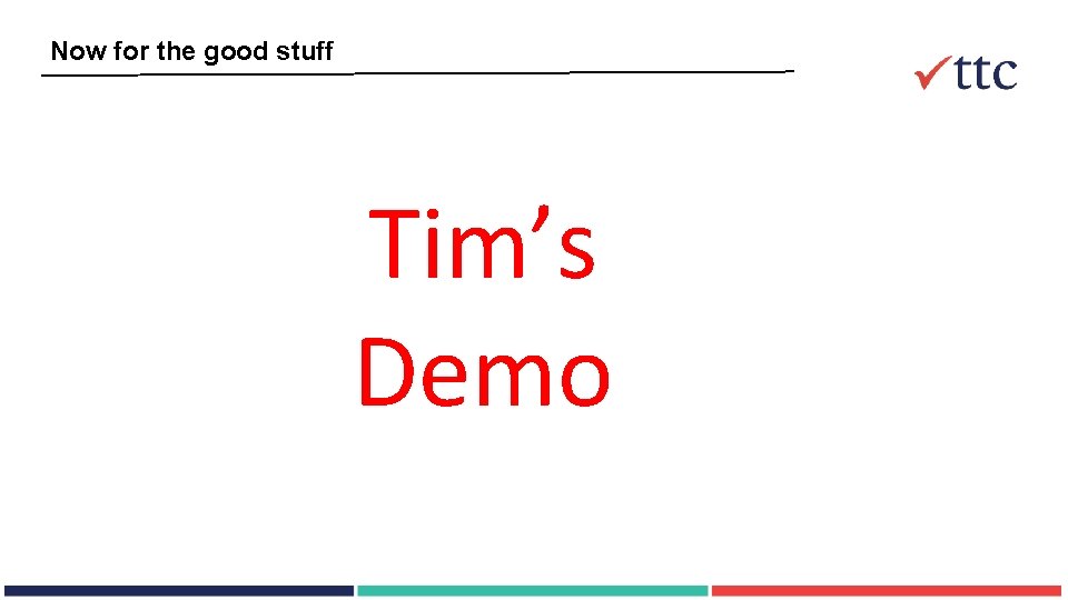 Now for the good stuff Tim’s Demo 