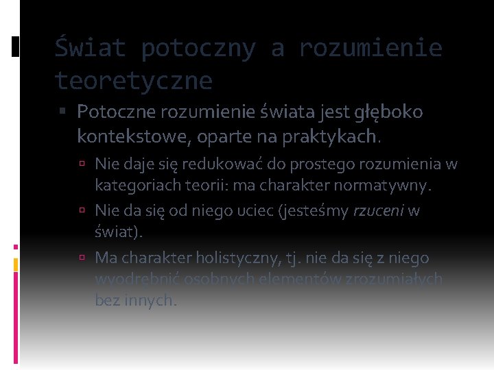 Świat potoczny a rozumienie teoretyczne Potoczne rozumienie świata jest głęboko kontekstowe, oparte na praktykach.