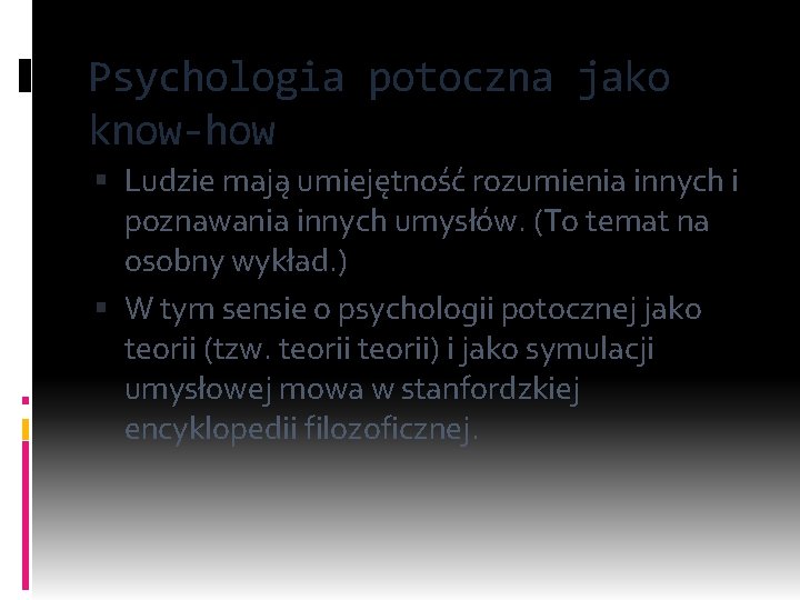 Psychologia potoczna jako know-how Ludzie mają umiejętność rozumienia innych i poznawania innych umysłów. (To
