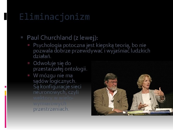 Eliminacjonizm Paul Churchland (z lewej): Psychologia potoczna jest kiepską teorią, bo nie pozwala dobrze