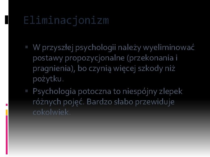 Eliminacjonizm W przyszłej psychologii należy wyeliminować postawy propozycjonalne (przekonania i pragnienia), bo czynią więcej