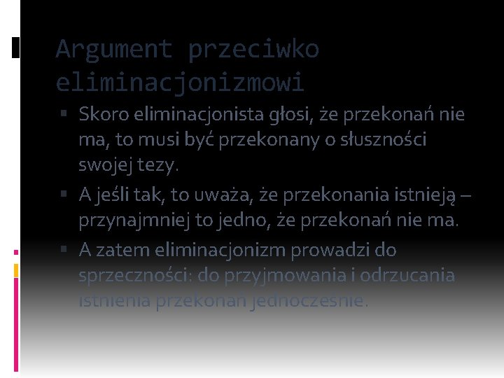 Argument przeciwko eliminacjonizmowi Skoro eliminacjonista głosi, że przekonań nie ma, to musi być przekonany