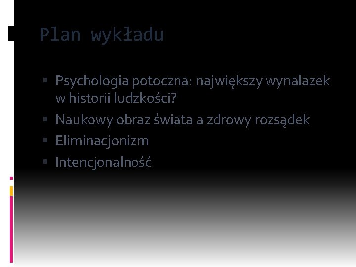 Plan wykładu Psychologia potoczna: największy wynalazek w historii ludzkości? Naukowy obraz świata a zdrowy