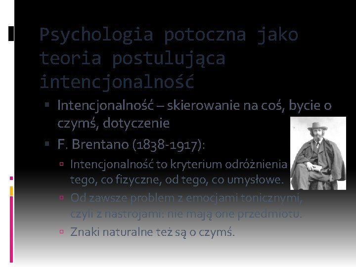 Psychologia potoczna jako teoria postulująca intencjonalność Intencjonalność – skierowanie na coś, bycie o czymś,