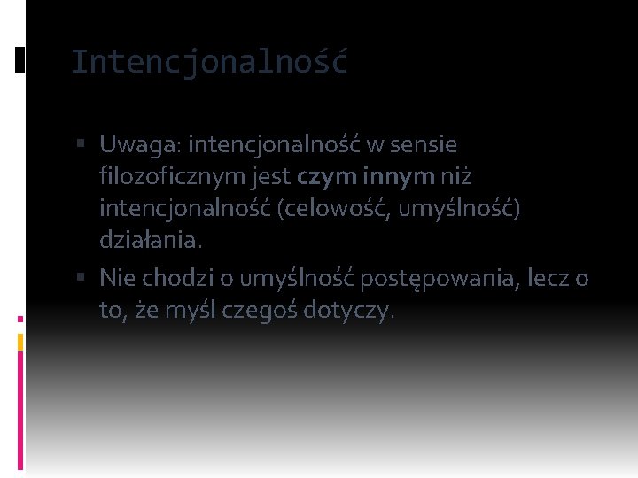 Intencjonalność Uwaga: intencjonalność w sensie filozoficznym jest czym innym niż intencjonalność (celowość, umyślność) działania.