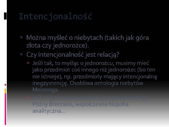 Intencjonalność Można myśleć o niebytach (takich jak góra złota czy jednorożce). Czy intencjonalność jest