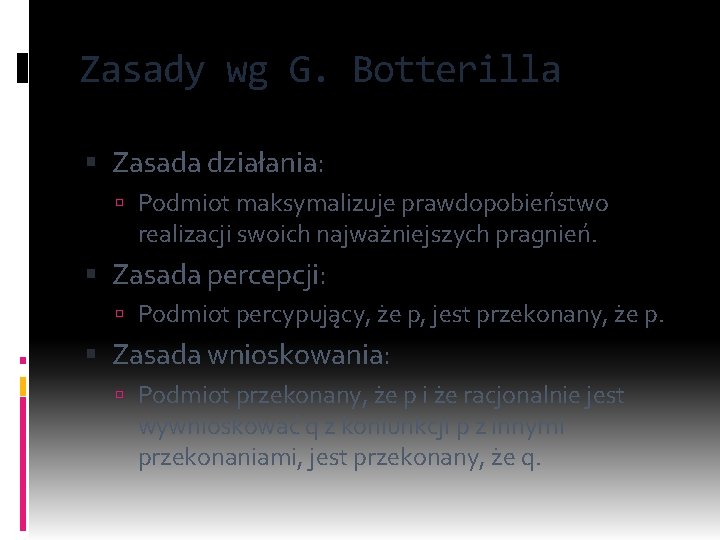 Zasady wg G. Botterilla Zasada działania: Podmiot maksymalizuje prawdopobieństwo realizacji swoich najważniejszych pragnień. Zasada