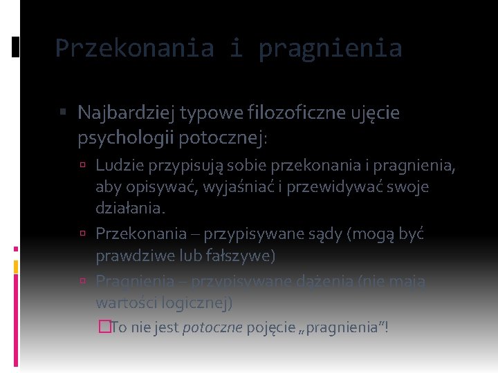 Przekonania i pragnienia Najbardziej typowe filozoficzne ujęcie psychologii potocznej: Ludzie przypisują sobie przekonania i