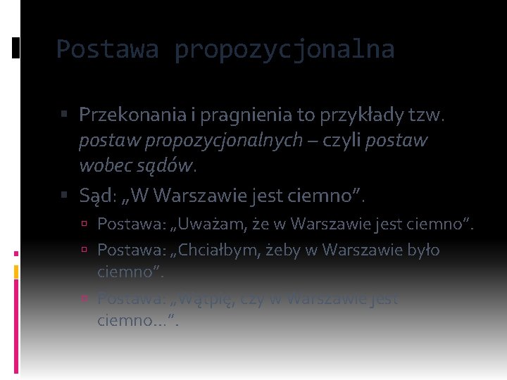 Postawa propozycjonalna Przekonania i pragnienia to przykłady tzw. postaw propozycjonalnych – czyli postaw wobec