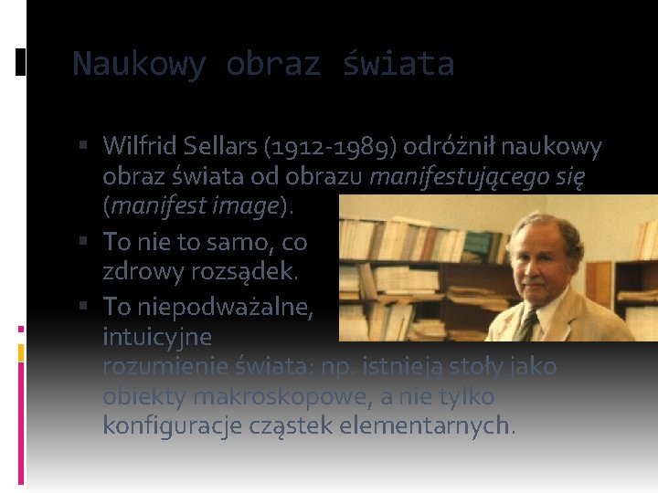 Naukowy obraz świata Wilfrid Sellars (1912 -1989) odróżnił naukowy obraz świata od obrazu manifestującego