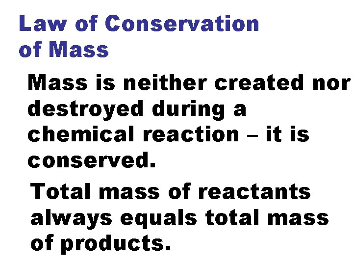 Law of Conservation of Mass is neither created nor destroyed during a chemical reaction