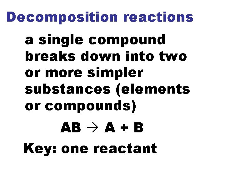 Decomposition reactions a single compound breaks down into two or more simpler substances (elements