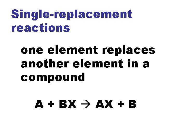 Single-replacement reactions one element replaces another element in a compound A + BX AX