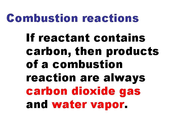 Combustion reactions If reactant contains carbon, then products of a combustion reaction are always