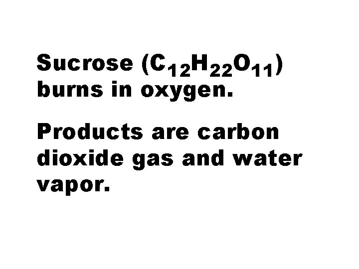 Sucrose (C 12 H 22 O 11) burns in oxygen. Products are carbon dioxide